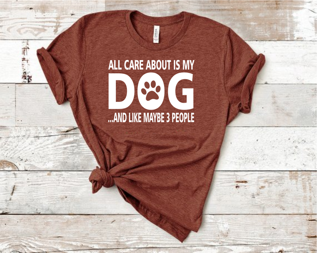 All I Care About Is My Dog and Like 3 People Shirt
