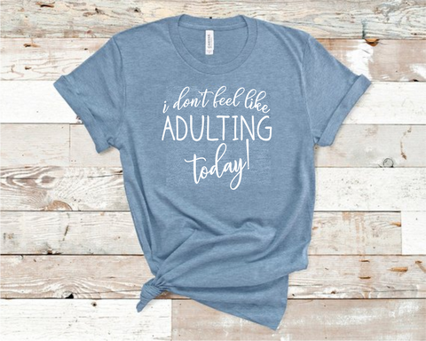 I Don't Feel Like Adulting Today Shirt