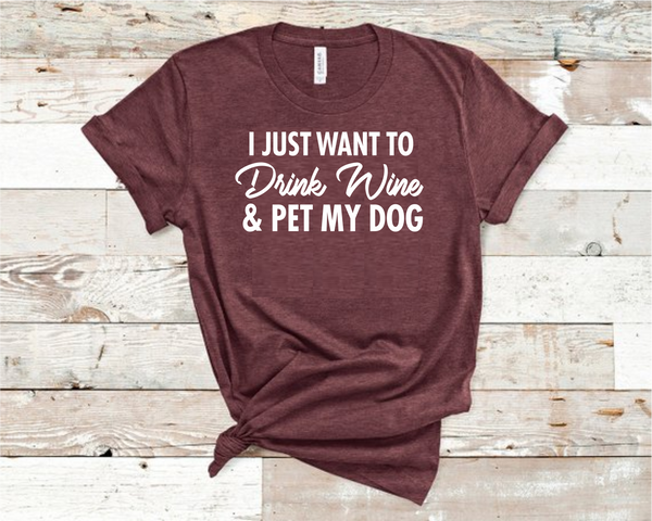 I Just Want to Drink Wine and Pet My Dog Tshirt